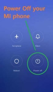 Power off your MI Phone by pressing the power key and tapping the power off option.