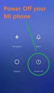 Power off your MI Phone by pressing the power key and tapping the power off option.