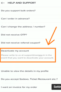 Tap to the Deactivate my option and you can see there written that "please write to us at support@swiggy.in in the event that you want to deactivate your account".